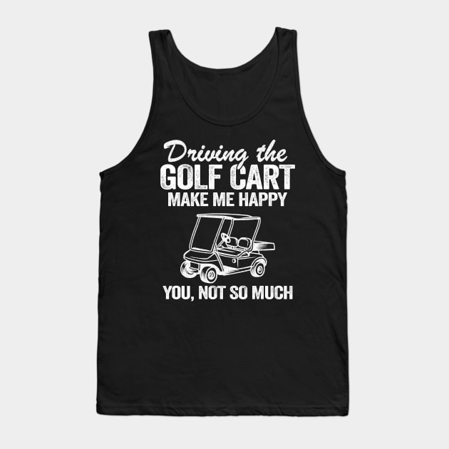 Driving The Golf Cart Makes Me Happy Funny Golfers Tank Top by Kuehni